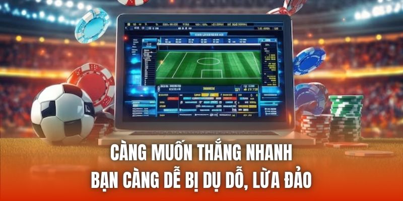 Càng muốn thắng nhanh, bạn càng dễ bị dụ dỗ, lừa đảo