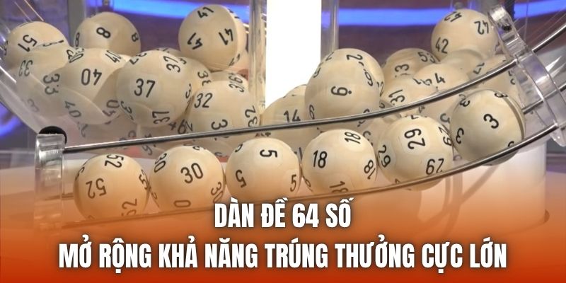 Dàn Đề 64 Số | Mở Rộng Khả Năng Trúng Thưởng Cực Lớn